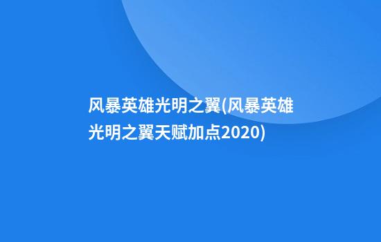 风暴英雄.光明之翼(风暴英雄光明之翼天赋加点2020)