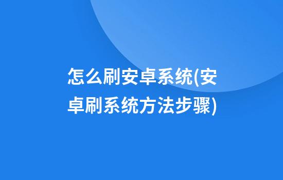 怎么刷安卓系统(安卓刷系统方法步骤)