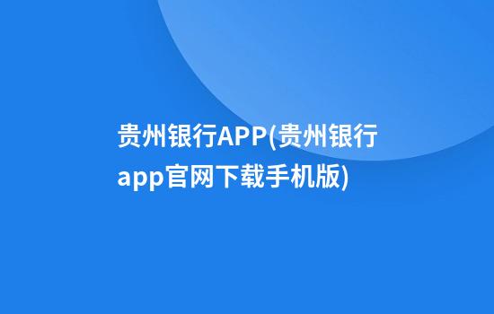 贵州银行APP(贵州银行app官网下载手机版)