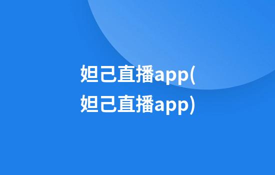 妲己直播app(妲己直播app)