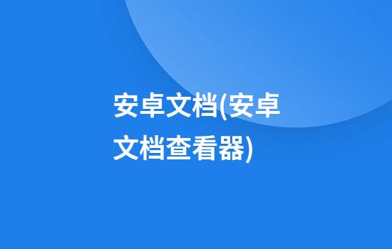 安卓文档(安卓文档查看器)