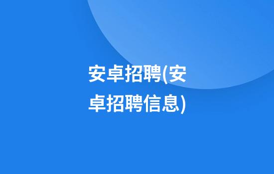 安卓招聘(安卓招聘信息)