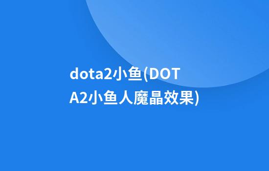 dota2小鱼(DOTA2小鱼人魔晶效果)