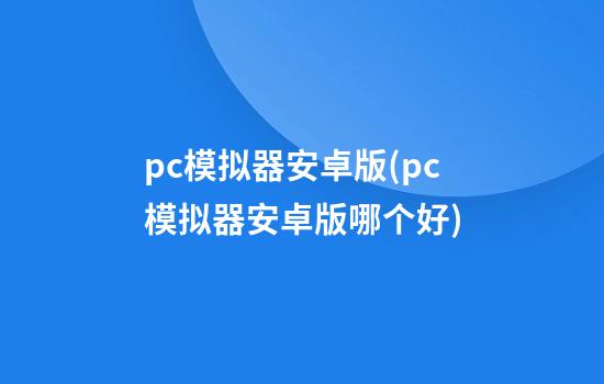 pc模拟器安卓版(pc模拟器安卓版哪个好)