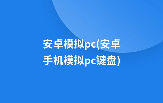 安卓模拟pc(安卓手机模拟pc键盘)