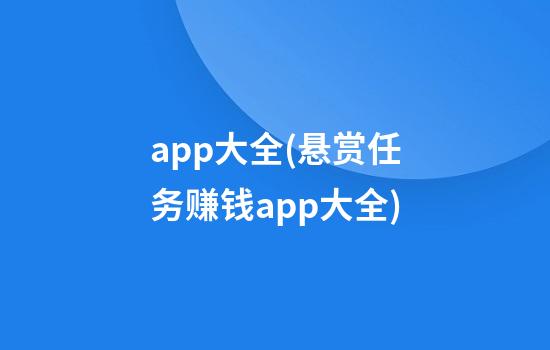 app大全(悬赏任务赚钱app大全)