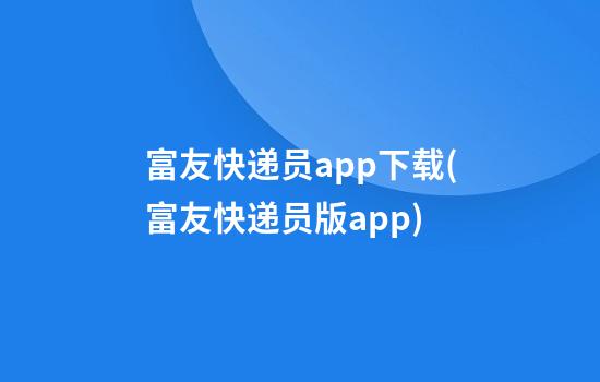 富友快递员app下载(富友快递员版app)