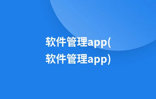 软件管理app(软件管理app)