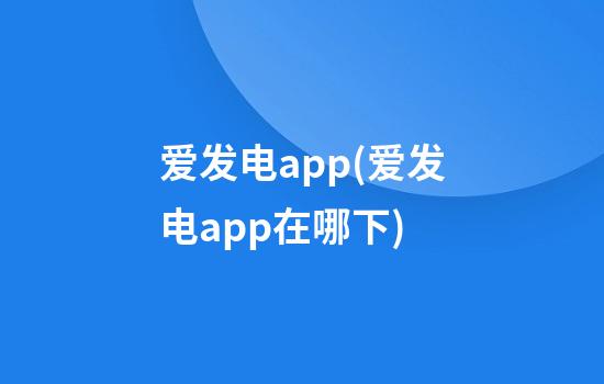 爱发电app(爱发电app在哪下)