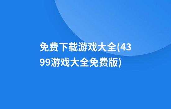 免费下载游戏大全(4399游戏大全免费版)