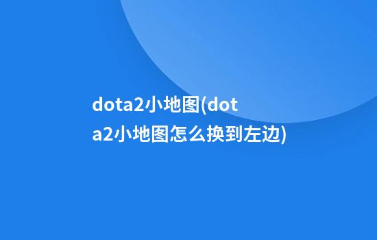 dota2小地图(dota2小地图怎么换到左边)