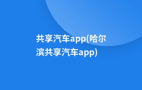 共享汽车app(哈尔滨共享汽车app)