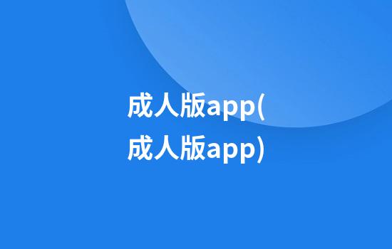 成人版app(成人版app)