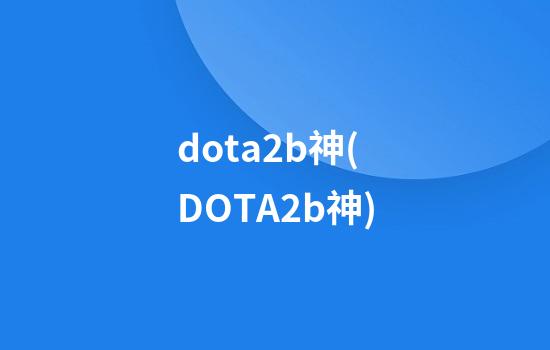 dota2b神(DOTA2b神)