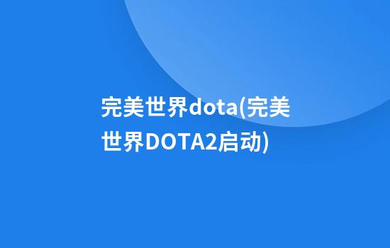 完美世界dota(完美世界DOTA2启动)