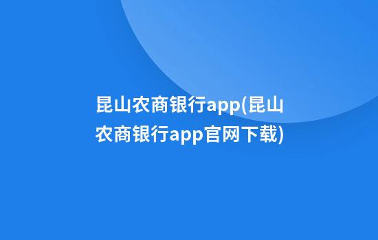 昆山农商银行app(昆山农商银行app官网下载)