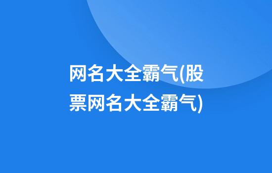 网名大全霸气(股票网名大全霸气)