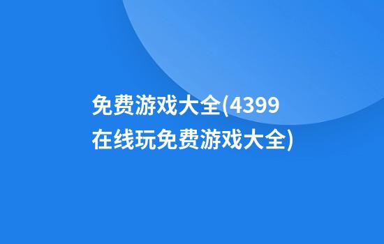 免费游戏大全(4399在线玩免费游戏大全)