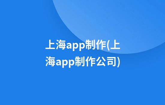 上海app制作(上海app制作公司)