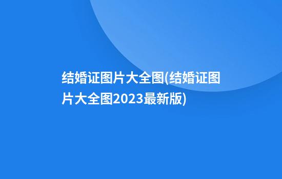 结婚证图片大全图(结婚证图片大全图2023最新版)