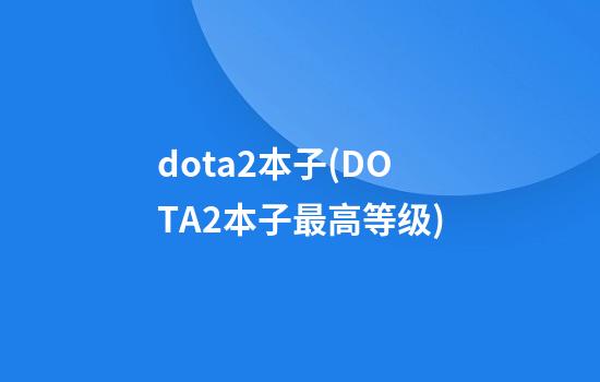 dota2本子(DOTA2本子最高等级)