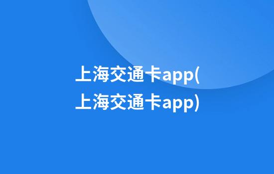 上海交通卡app(上海交通卡app)