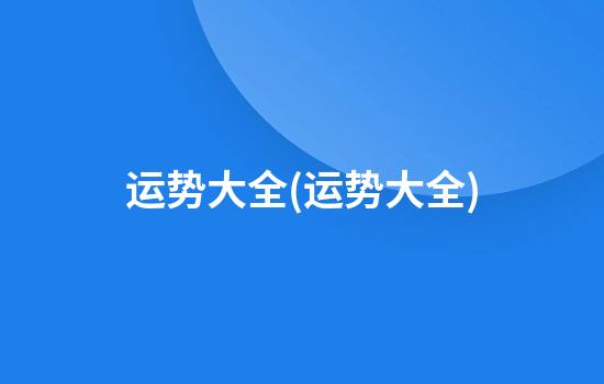 运势大全(运势大全)