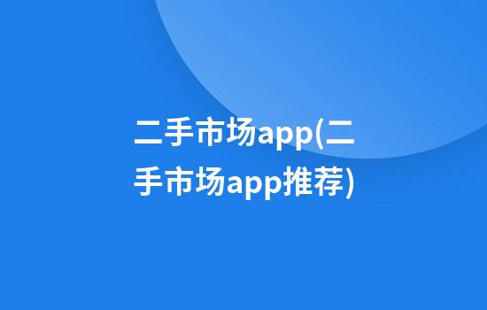 二手市场app(二手市场app推荐)