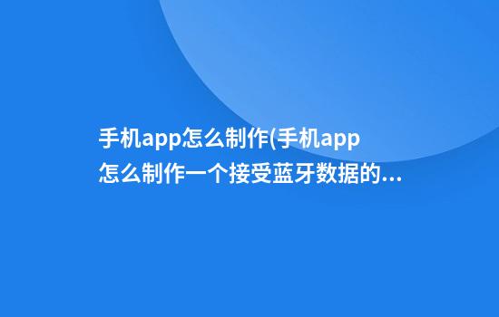 手机app怎么制作(手机app怎么制作一个接受蓝牙数据的app)