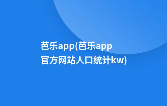 芭乐app(芭乐app官方网站人口统计kw.)