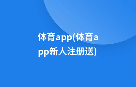 体育app(体育app新人注册送)