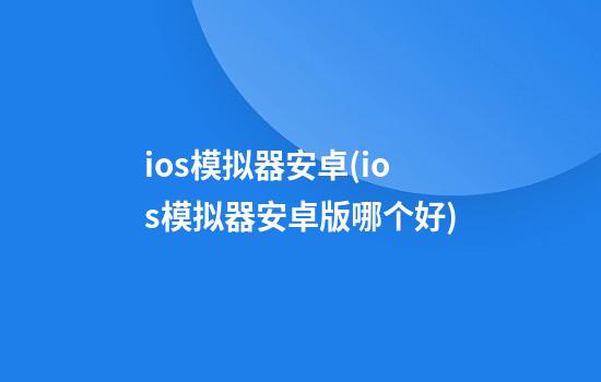 ios模拟器安卓(ios模拟器安卓版哪个好)