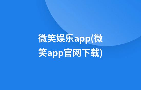 微笑娱乐app(微笑app官网下载)