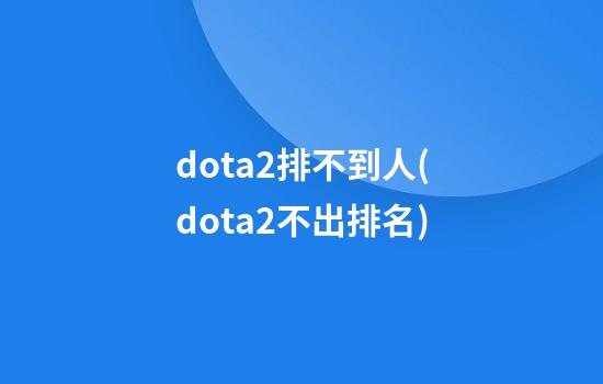 dota2排不到人(dota2不出排名)