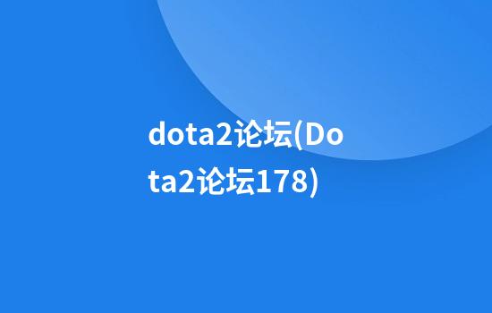 dota2论坛(Dota2论坛178)