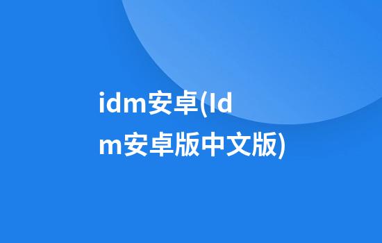 idm安卓(Idm安卓版中文版)