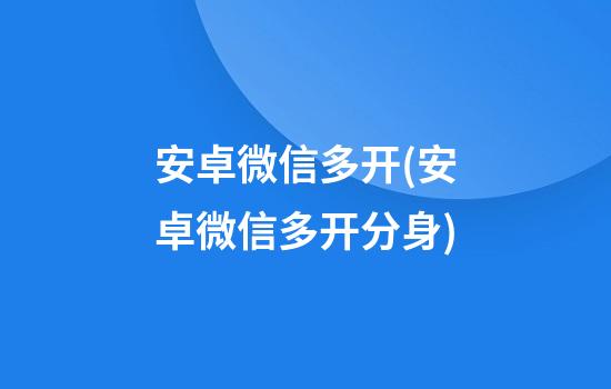 安卓微信多开(安卓微信多开分身)