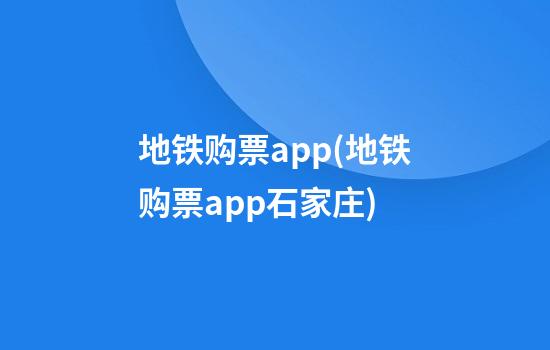 地铁购票app(地铁购票app石家庄)