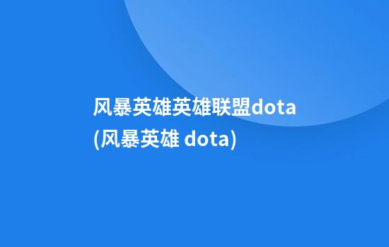 风暴英雄英雄联盟dota(风暴英雄 dota)