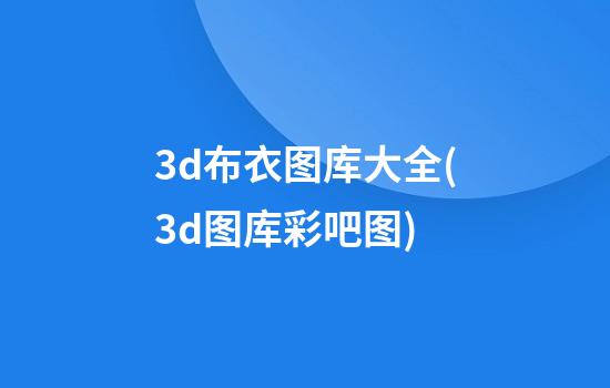 3d布衣图库大全(3d图库彩吧图)