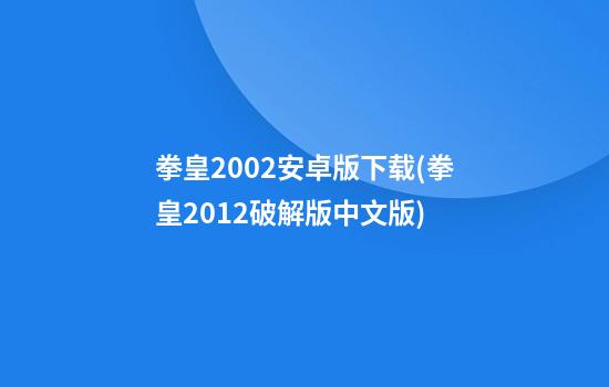 拳皇2002安卓版下载(拳皇2012破解版中文版)