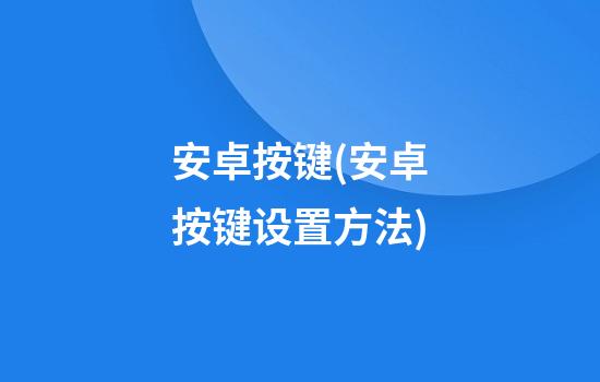 安卓按键(安卓按键设置方法)