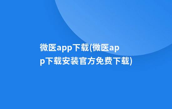 微医app下载(微医app下载安装官方免费下载)