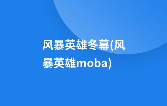 风暴英雄冬幕(风暴英雄moba)