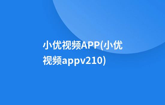 小优视频APP(小优视频appv2.1.0)