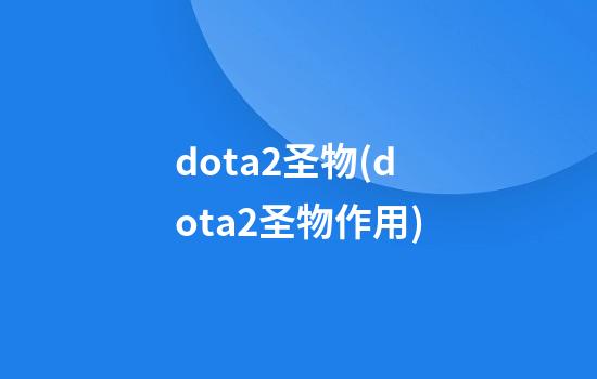 dota2圣物(dota2圣物作用)