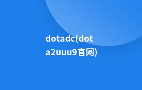 dotadc(dota2uuu9官网)