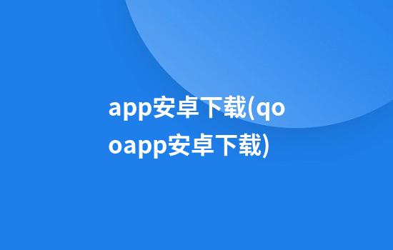 app安卓下载(qooapp安卓下载)