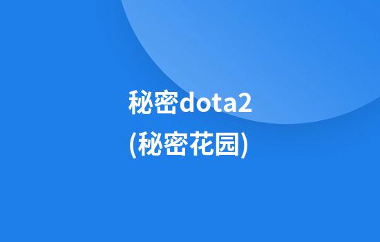 秘密dota2(秘密花园)