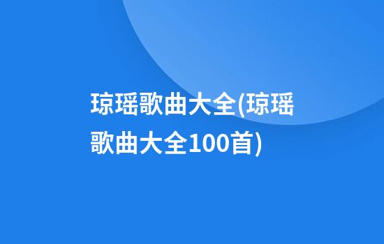 琼瑶歌曲大全(琼瑶歌曲大全100首)